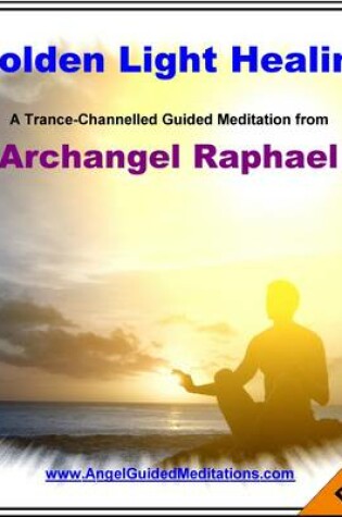 Cover of Golden Light Healing - Archangel Raphael Guided Meditation