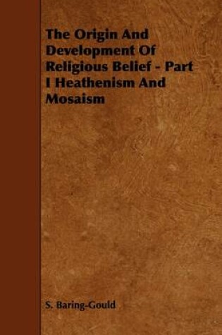 Cover of The Origin And Development Of Religious Belief - Part I Heathenism And Mosaism