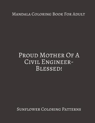 Book cover for Mandala Coloring Book For Adults Proud Mother Of A Civil Engineer- Blessed!