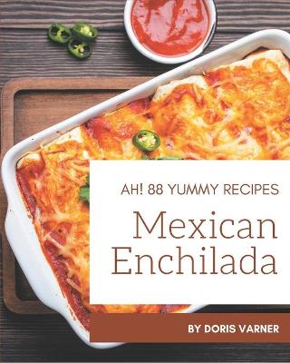 Book cover for Ah! 88 Yummy Mexican Enchilada Recipes