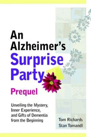 Cover of An Alzheimer's Surprise Party : Unveiling the Mystery, Inner Experience, and Gifts of Dementia from the Beginning