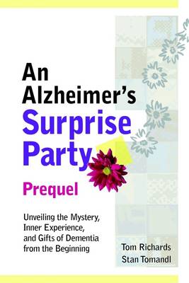 Book cover for An Alzheimer's Surprise Party : Unveiling the Mystery, Inner Experience, and Gifts of Dementia from the Beginning