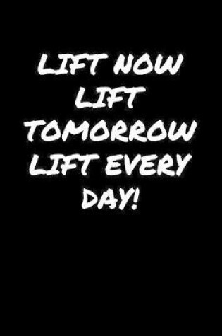 Cover of Lift Now Lift Tomorrow Lift Every Day