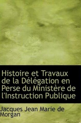 Cover of Histoire Et Travaux de La Daclacgation En Perse Du Ministaure de L'Instruction Publique