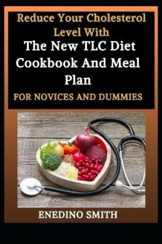 Cover of Reduce Your Cholesterol Level With The New TLC Diet Cookbook And Meal Plan For Novices And Dummies