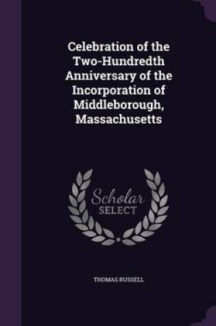 Cover of Celebration of the Two-Hundredth Anniversary of the Incorporation of Middleborough, Massachusetts