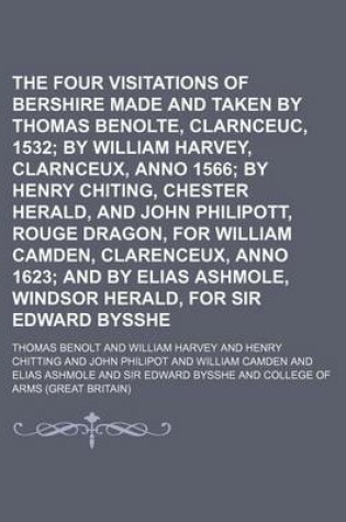 Cover of The Four Visitations of Bershire Made and Taken by Thomas Benolte, Clarnceuc, Anno 1532 Volume 1; By William Harvey, Clarnceux, Anno 1566 by Henry Chiting, Chester Herald, and John Philipott, Rouge Dragon, for William Camden, Clarenceux, Anno 1623 and by