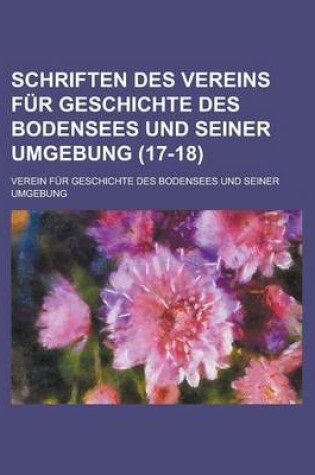 Cover of Schriften Des Vereins Fur Geschichte Des Bodensees Und Seiner Umgebung (17-18 )