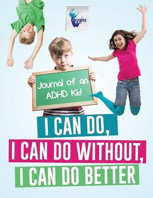 Book cover for I Can Do, I Can Do Without, I Can Do Better Journal of an ADHD Kid