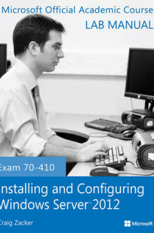 Cover of Exam 70–410 Installing and Configuring Windows Server 2012 Lab Manual
