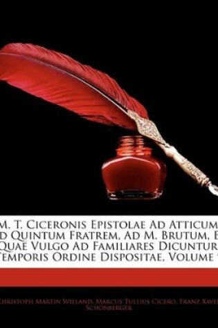 Cover of M. T. Ciceronis Epistolae Ad Atticum, Ad Quintum Fratrem, Ad M. Brutum, Et Quae Vulgo Ad Familiares Dicuntur, Temporis Ordine Dispositae, Volume 9