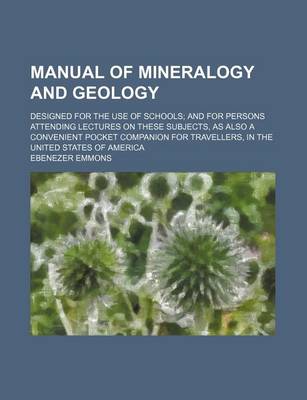 Book cover for Manual of Mineralogy and Geology; Designed for the Use of Schools and for Persons Attending Lectures on These Subjects, as Also a Convenient Pocket Companion for Travellers, in the United States of America