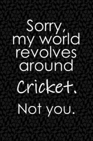Cover of Sorry, My World Revolves Around Cricket. Not You.
