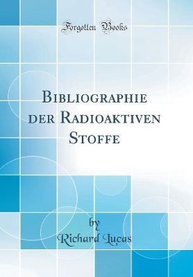 Book cover for Bibliographie Der Radioaktiven Stoffe (Classic Reprint)