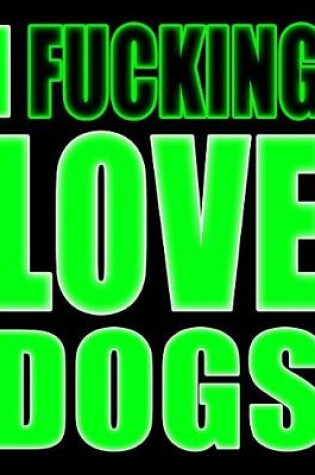 Cover of I Fucking Love Dogs