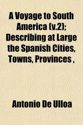 Book cover for A Voyage to South America (V.2); Describing at Large the Spanish Cities, Towns, Provinces,