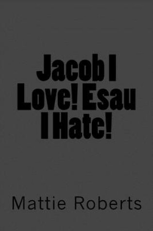 Cover of Jacob I Love! Esau I Hate!