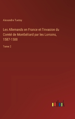 Book cover for Les Allemands en France et l'invasion du Comté de Montbéliard par les Lorrains, 1587-1588