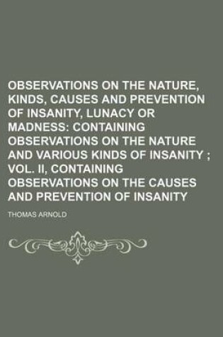 Cover of Observations on the Nature, Kinds, Causes and Prevention of Insanity, Lunacy or Madness; Containing Observations on the Nature and Various Kinds of in