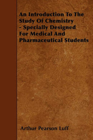 Cover of An Introduction To The Study Of Chemistry - Specially Designed For Medical And Pharmaceutical Students