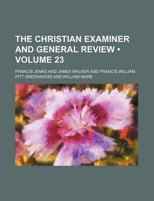 Book cover for The Christian Examiner and General Review (Volume 23)