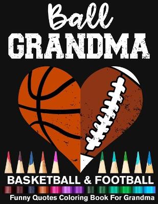 Book cover for Ball Grandma Basketball Football Funny Quotes Coloring Book For Grandma