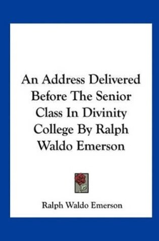 Cover of An Address Delivered Before the Senior Class in Divinity College by Ralph Waldo Emerson