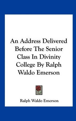 Book cover for An Address Delivered Before the Senior Class in Divinity College by Ralph Waldo Emerson