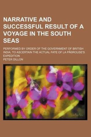 Cover of Narrative and Successful Result of a Voyage in the South Seas (Volume 2); Performed by Order of the Government of British India, to Ascertain the Actual Fate of La Pa(c)Rouse's Expedition