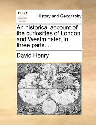 Book cover for An Historical Account of the Curiosities of London and Westminster, in Three Parts. ...