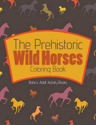 Book cover for The Prehistoric Wild Horses Coloring Book