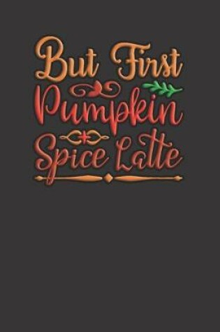 Cover of But First Pumpkin Spice Latte