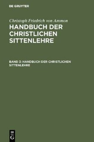 Cover of Christoph Friedrich Von Ammon: Handbuch Der Christlichen Sittenlehre. Band 3