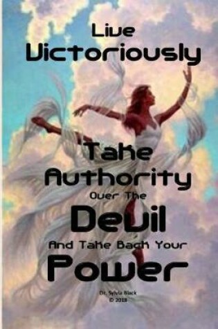 Cover of Live Victoriously Take Authority Over The Devil and Take Back Your Power