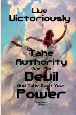 Book cover for Live Victoriously Take Authority Over The Devil and Take Back Your Power