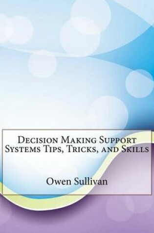 Cover of Decision Making Support Systems Tips, Tricks, and Skills