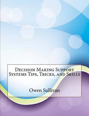 Book cover for Decision Making Support Systems Tips, Tricks, and Skills