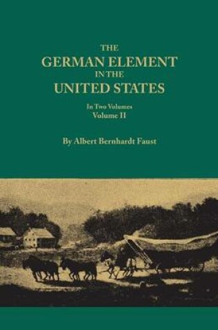 Cover of The German Element in the United States, with special reference to its political, moral, social, and educational influence. In Two Volumes. Volume II, includes index to both voluems