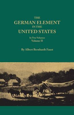 Book cover for The German Element in the United States, with special reference to its political, moral, social, and educational influence. In Two Volumes. Volume II, includes index to both voluems