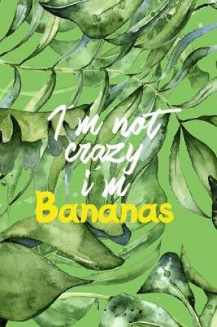 Cover of I'm Not Crazy I'm Bananas