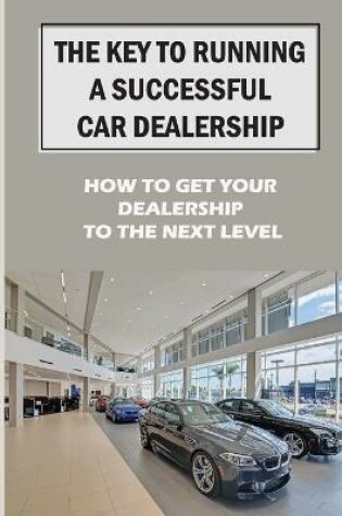 Cover of The Key To Running A Successful Car Dealership