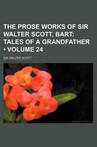 Cover of The Prose Works of Sir Walter Scott, Bart (Volume 24); Tales of a Grandfather