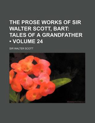 Book cover for The Prose Works of Sir Walter Scott, Bart (Volume 24); Tales of a Grandfather