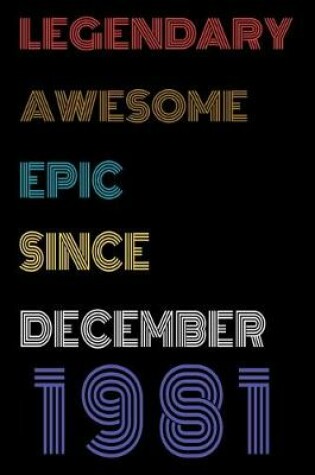 Cover of Legendary Awesome Epic Since December 1981 Notebook Birthday Gift For Women/Men/Boss/Coworkers/Colleagues/Students/Friends.