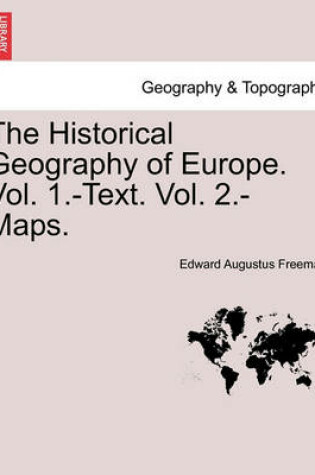 Cover of The Historical Geography of Europe. Vol. 1.-Text. Vol. 2.-Maps.Vol.II