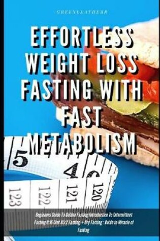 Cover of Effortless Weight Loss Fasting With Fast Metabolism Beginners Guide To Golden Fasting Introduction To Intermittent Fasting 8