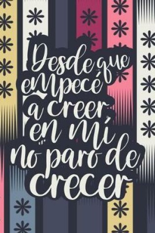 Cover of Desde que empece a creer en mi no paro de crecer (Spanish Edition)