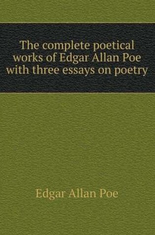 Cover of The complete poetical works of Edgar Allan Poe with three essays on poetry