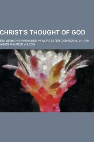 Cover of Christ's Thought of God; Ten Sermons Preached in Worcester Cathedral in 1919