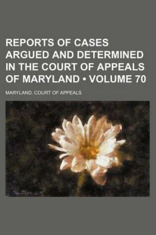 Cover of Reports of Cases Argued and Determined in the Court of Appeals of Maryland (Volume 70)